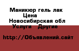 Маникюр гель лак › Цена ­ 600 - Новосибирская обл. Услуги » Другие   